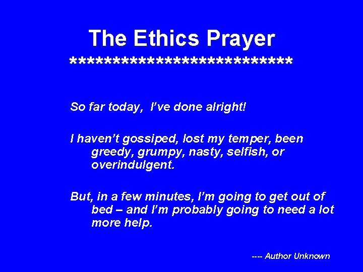 The Ethics Prayer ************* So far today, I’ve done alright! I haven’t gossiped, lost