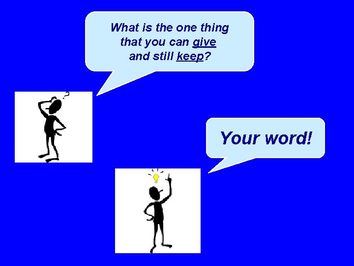 What is the one thing that you can give and still keep? Your word!