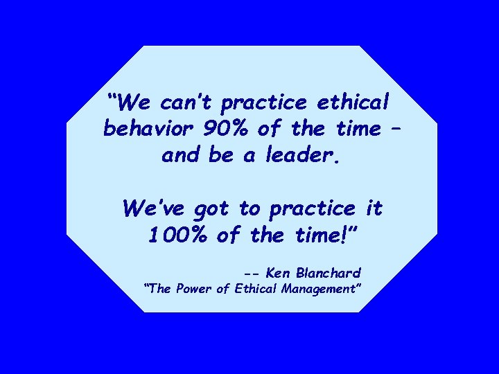 “We can’t practice ethical behavior 90% of the time – and be a leader.