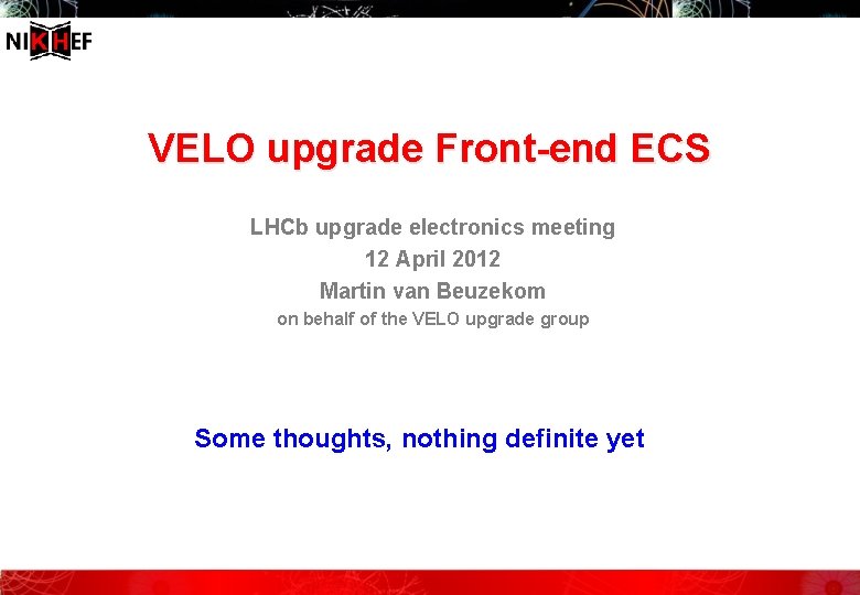 VELO upgrade Front-end ECS LHCb upgrade electronics meeting 12 April 2012 Martin van Beuzekom