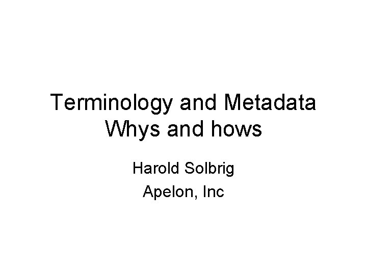 Terminology and Metadata Whys and hows Harold Solbrig Apelon, Inc 