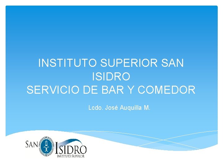 INSTITUTO SUPERIOR SAN ISIDRO SERVICIO DE BAR Y COMEDOR Lcdo. José Auquilla M. 