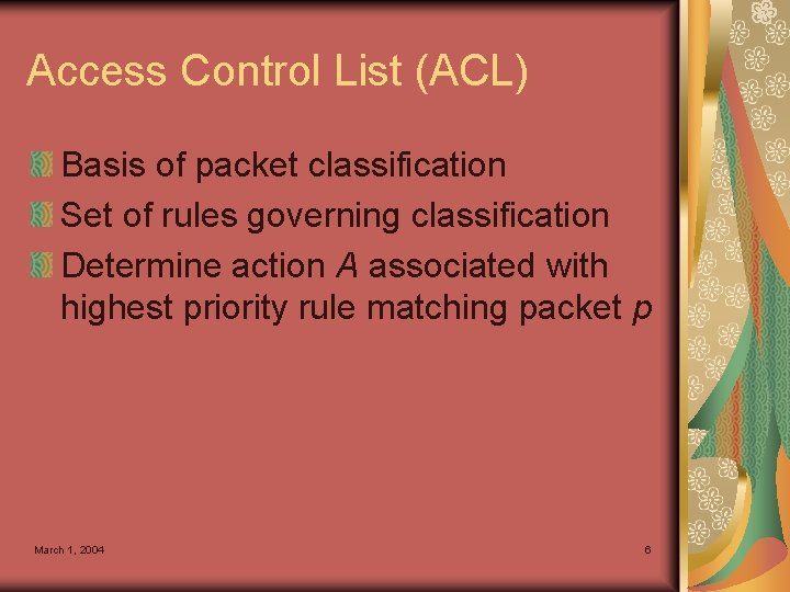Access Control List (ACL) Basis of packet classification Set of rules governing classification Determine