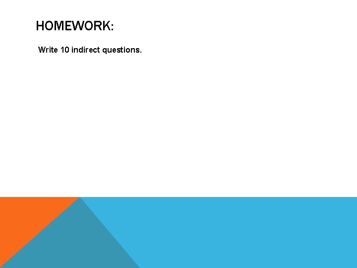 HOMEWORK: Write 10 indirect questions. 
