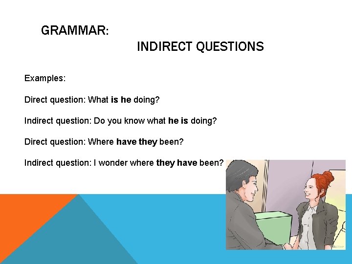 GRAMMAR: INDIRECT QUESTIONS Examples: Direct question: What is he doing? Indirect question: Do you
