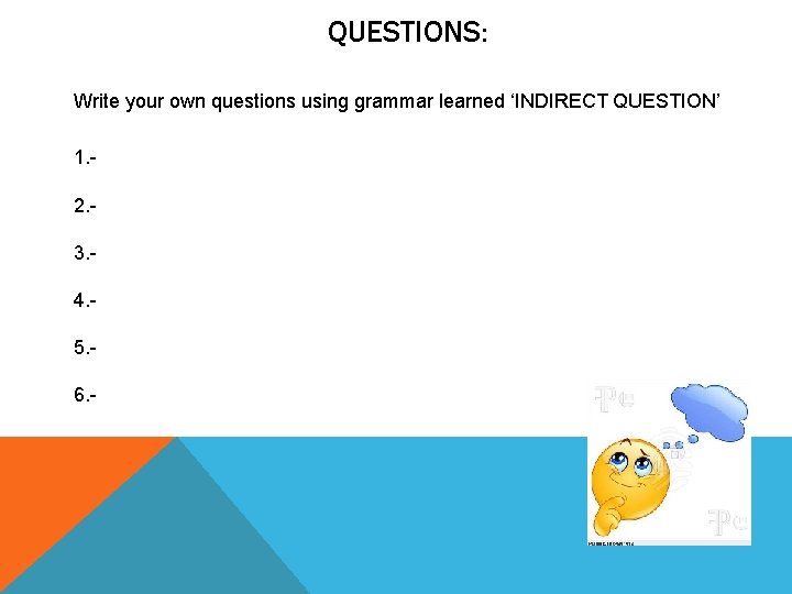 QUESTIONS: Write your own questions using grammar learned ‘INDIRECT QUESTION’ 1. 2. 3. 4.