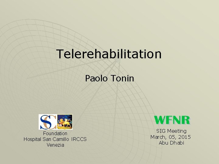 Telerehabilitation Paolo Tonin Foundation Hospital San Camillo IRCCS Venezia SIG Meeting March, 05, 2015