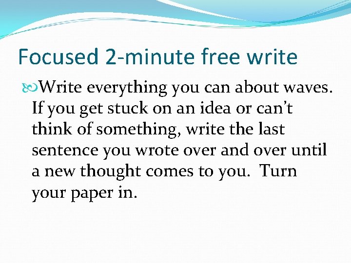 Focused 2 -minute free write Write everything you can about waves. If you get