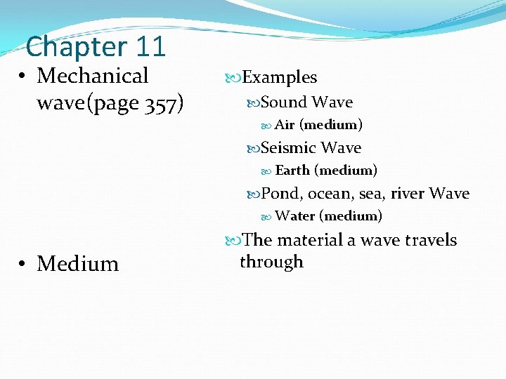 Chapter 11 • Mechanical wave(page 357) Examples Sound Wave Air (medium) Seismic Wave Earth