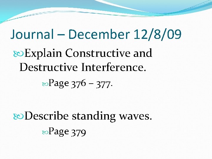 Journal – December 12/8/09 Explain Constructive and Destructive Interference. Page 376 – 377. Describe