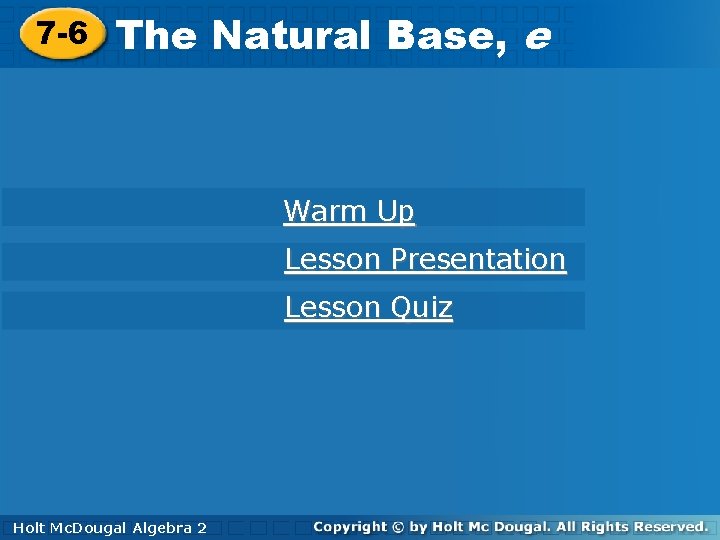 7 -6 The Natural Base, e e Warm Up Lesson Presentation Lesson Quiz Holt.
