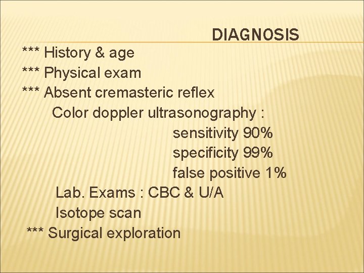 DIAGNOSIS *** History & age *** Physical exam *** Absent cremasteric reflex Color doppler