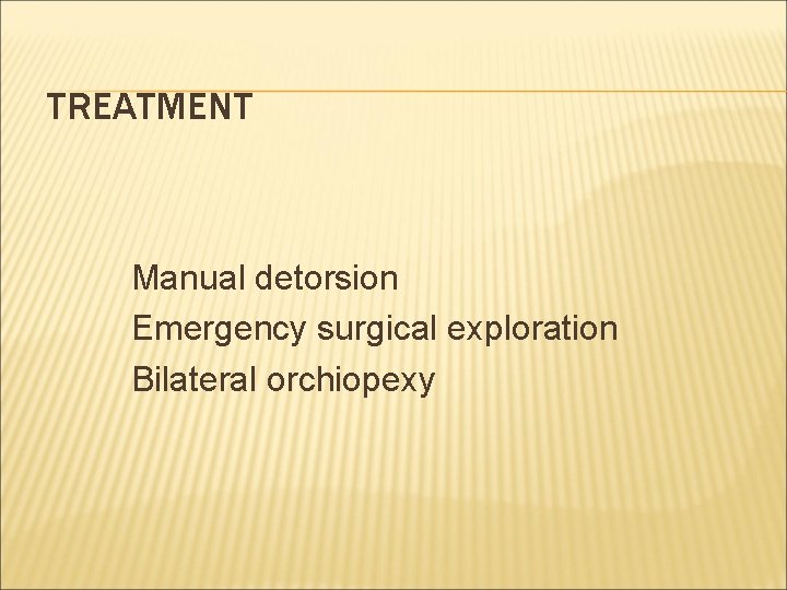 TREATMENT Manual detorsion Emergency surgical exploration Bilateral orchiopexy 