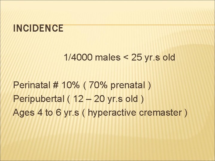 INCIDENCE 1/4000 males < 25 yr. s old Perinatal # 10% ( 70% prenatal