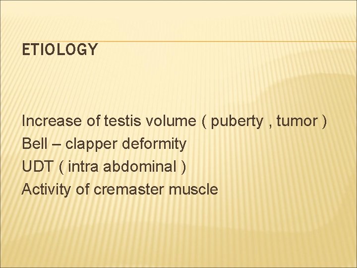 ETIOLOGY Increase of testis volume ( puberty , tumor ) Bell – clapper deformity