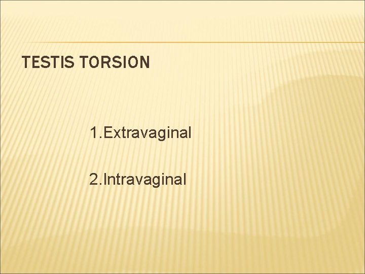 TESTIS TORSION 1. Extravaginal 2. Intravaginal 