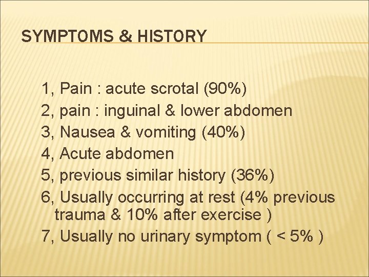 SYMPTOMS & HISTORY 1, Pain : acute scrotal (90%) 2, pain : inguinal &