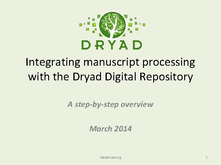 Integrating manuscript processing with the Dryad Digital Repository A step-by-step overview March 2014 datadryad.