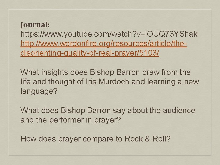 Journal: https: //www. youtube. com/watch? v=l. OUQ 73 YShak http: //www. wordonfire. org/resources/article/thedisorienting-quality-of-real-prayer/5103/ What