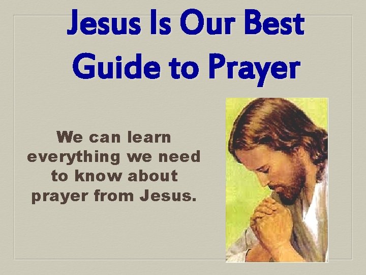 Jesus Is Our Best Guide to Prayer We can learn everything we need to