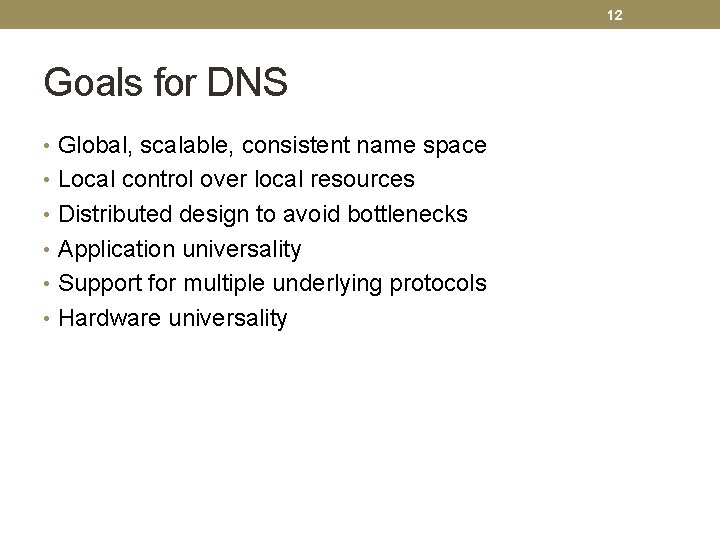 12 Goals for DNS • Global, scalable, consistent name space • Local control over