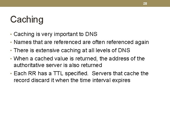 28 Caching • Caching is very important to DNS • Names that are referenced