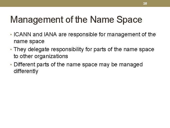 35 Management of the Name Space • ICANN and IANA are responsible for management