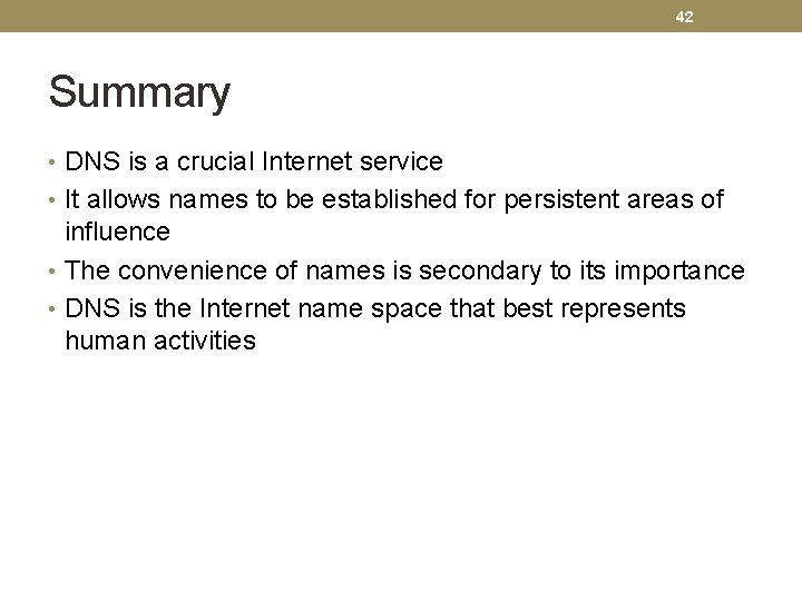 42 Summary • DNS is a crucial Internet service • It allows names to