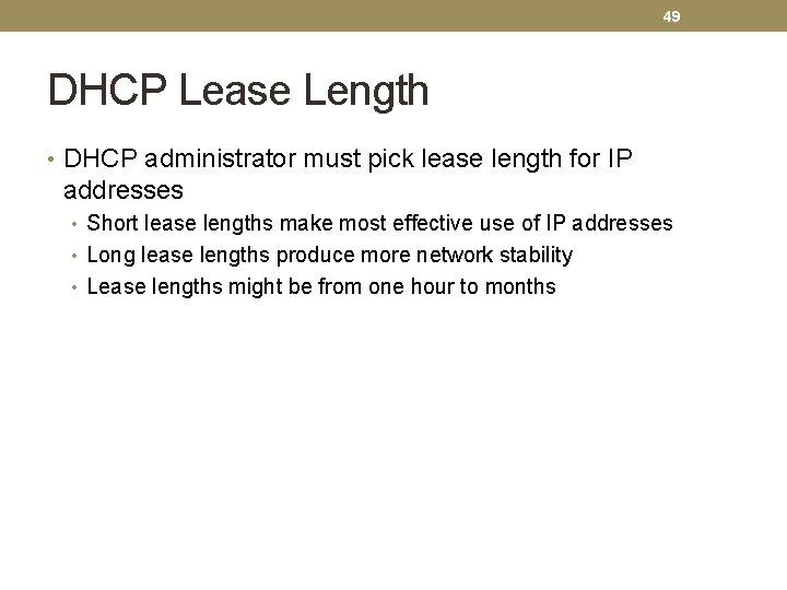 49 DHCP Lease Length • DHCP administrator must pick lease length for IP addresses