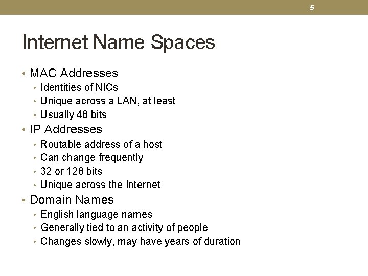 5 Internet Name Spaces • MAC Addresses • Identities of NICs • Unique across