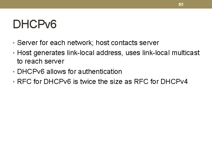 53 DHCPv 6 • Server for each network; host contacts server • Host generates