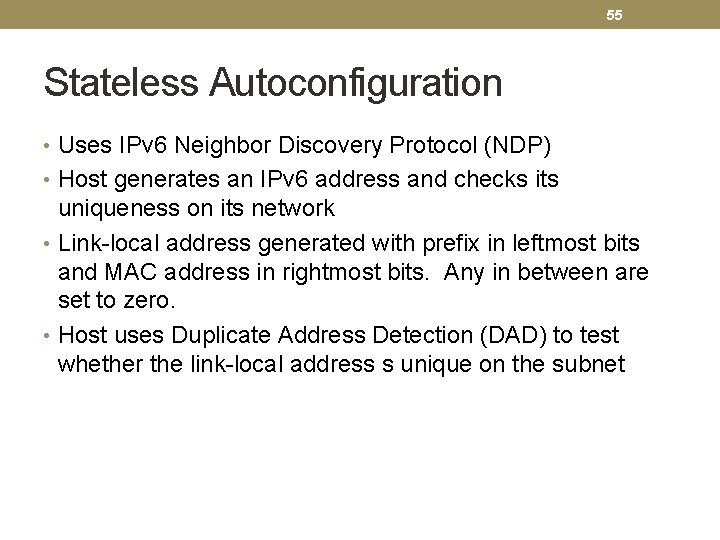 55 Stateless Autoconfiguration • Uses IPv 6 Neighbor Discovery Protocol (NDP) • Host generates