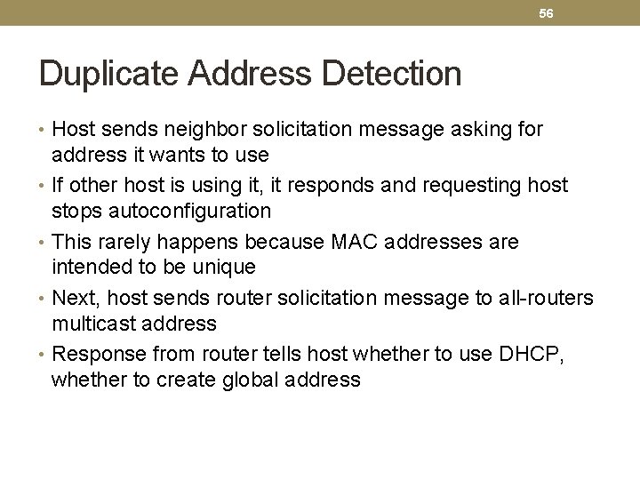 56 Duplicate Address Detection • Host sends neighbor solicitation message asking for address it