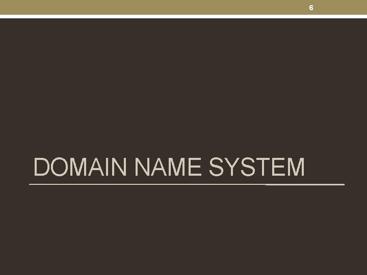 6 DOMAIN NAME SYSTEM 