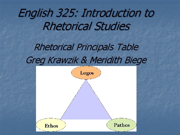 English 325: Introduction to Rhetorical Studies Rhetorical Principals Table Greg Krawzik & Meridith Biege