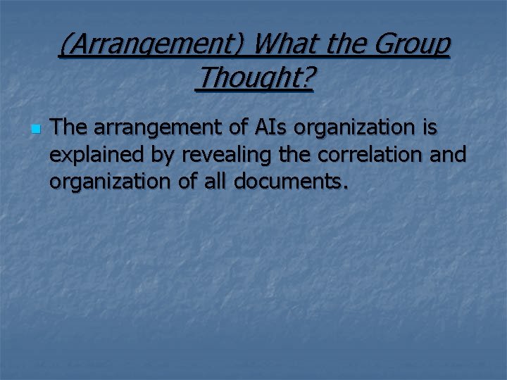 (Arrangement) What the Group Thought? n The arrangement of AIs organization is explained by