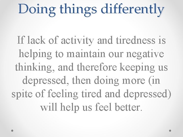Doing things differently If lack of activity and tiredness is helping to maintain our