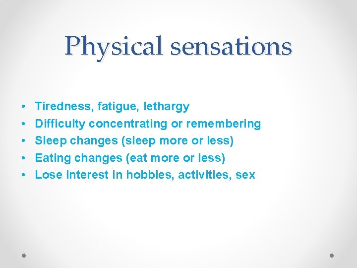 Physical sensations • • • Tiredness, fatigue, lethargy Difficulty concentrating or remembering Sleep changes