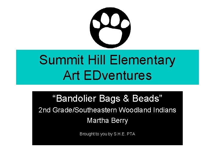 Summit Hill Elementary Art EDventures “Bandolier Bags & Beads” 2 nd Grade/Southeastern Woodland Indians