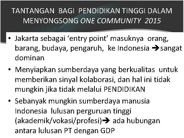 TANTANGAN BAGI PENDIDIKAN TINGGI DALAM MENYONGSONG ONE COMMUNITY 2015 • Jakarta sebagai ‘entry point’