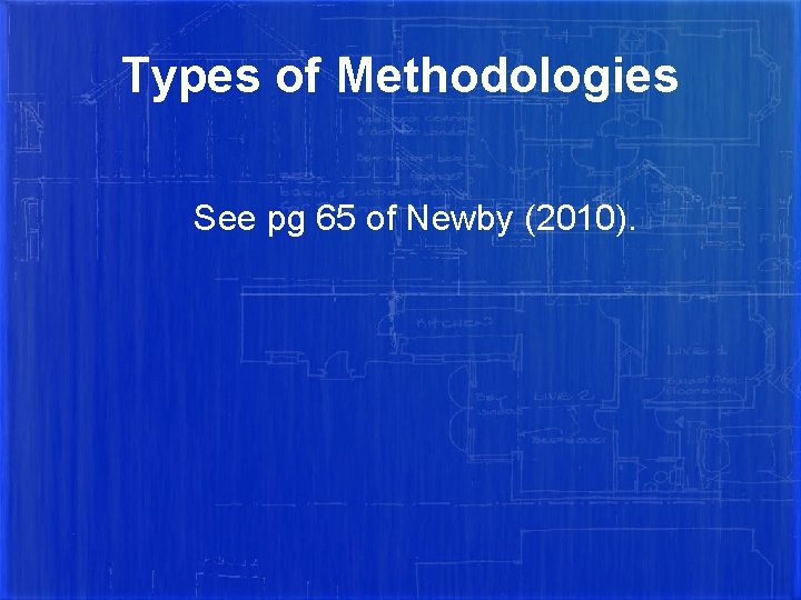 Types of Methodologies See pg 65 of Newby (2010). 