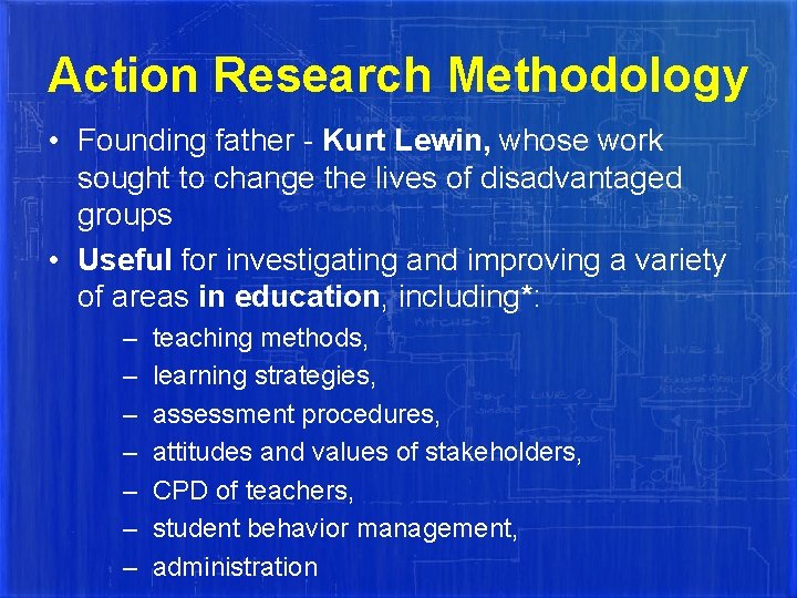 Action Research Methodology • Founding father - Kurt Lewin, whose work sought to change