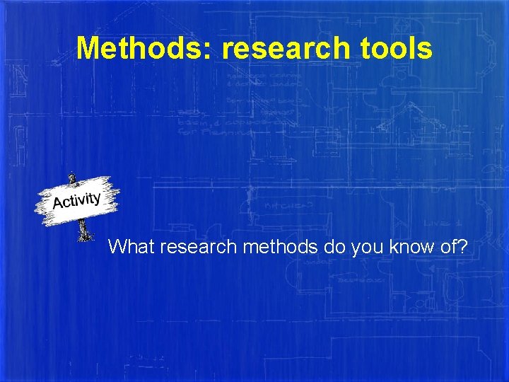 Methods: research tools What research methods do you know of? 