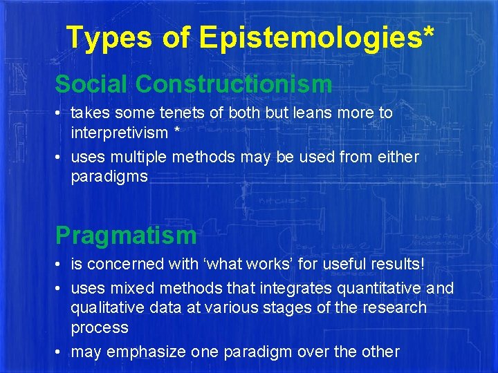 Types of Epistemologies* Social Constructionism • takes some tenets of both but leans more