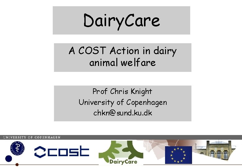 Dairy. Care A COST Action in dairy animal welfare Prof Chris Knight University of