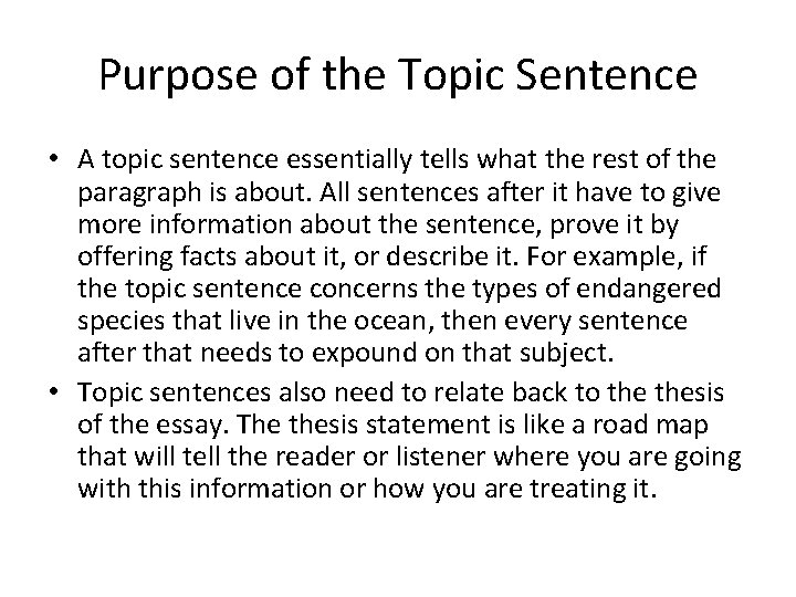 Purpose of the Topic Sentence • A topic sentence essentially tells what the rest