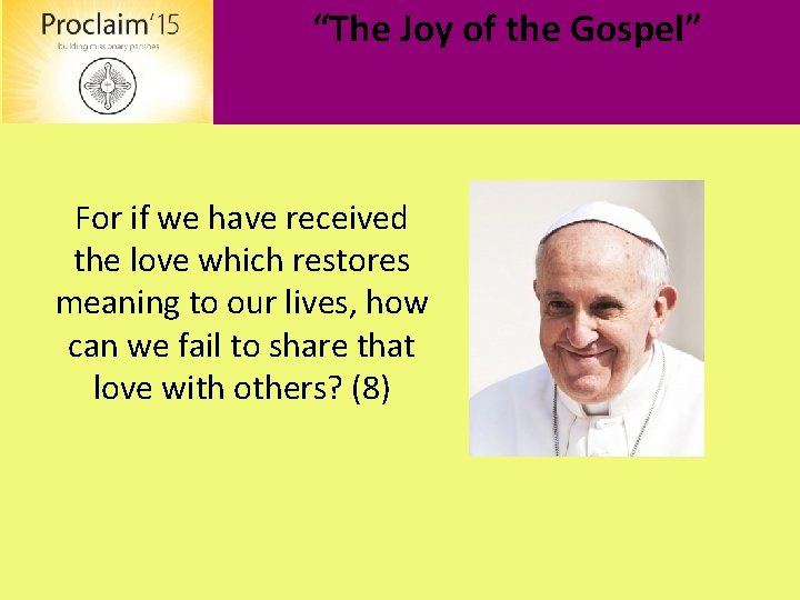 “The Joy of the Gospel” For if we have received the love which restores