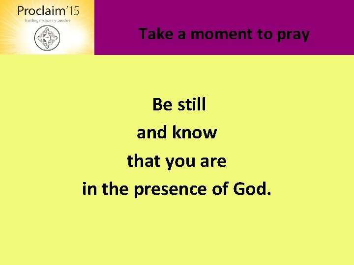 Take a moment to pray Be still and know that you are in the