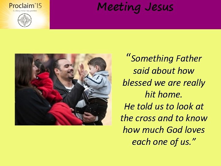 Meeting Jesus “Something Father said about how blessed we are really hit home. He