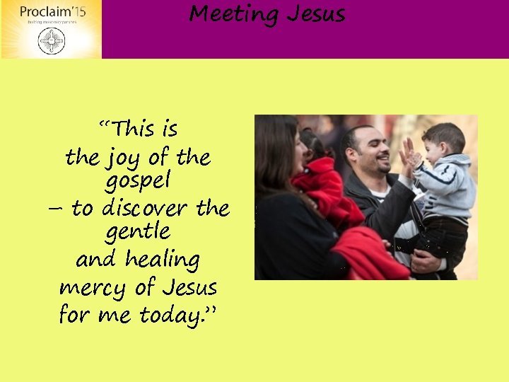 Meeting Jesus “This is the joy of the gospel – to discover the gentle